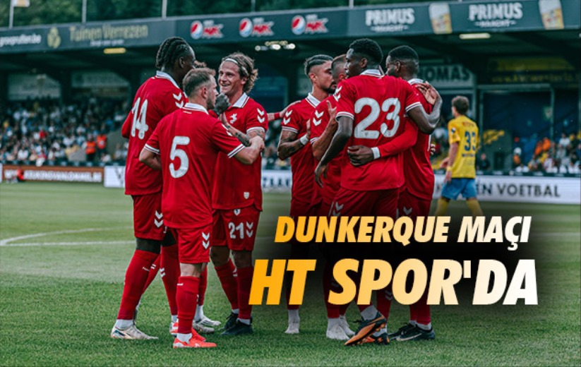 Dunkerque Maçı HT Spor'da