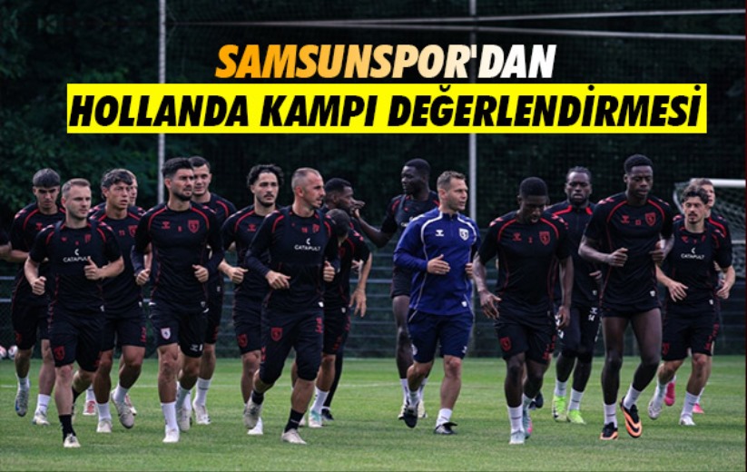 Samsunspor'dan Hollanda Kampı Değerlendirmesi