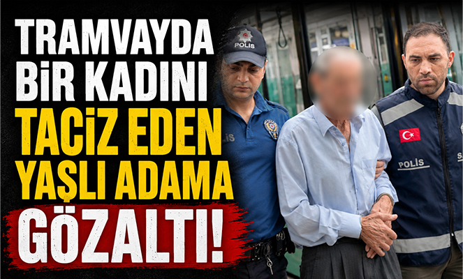 Tramvayda hayasızca harekette bulunan yaşlı adama gözaltı