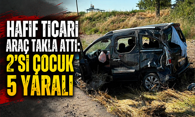 Hafif ticari araç takla attı: 2'si çocuk 5 yaralı