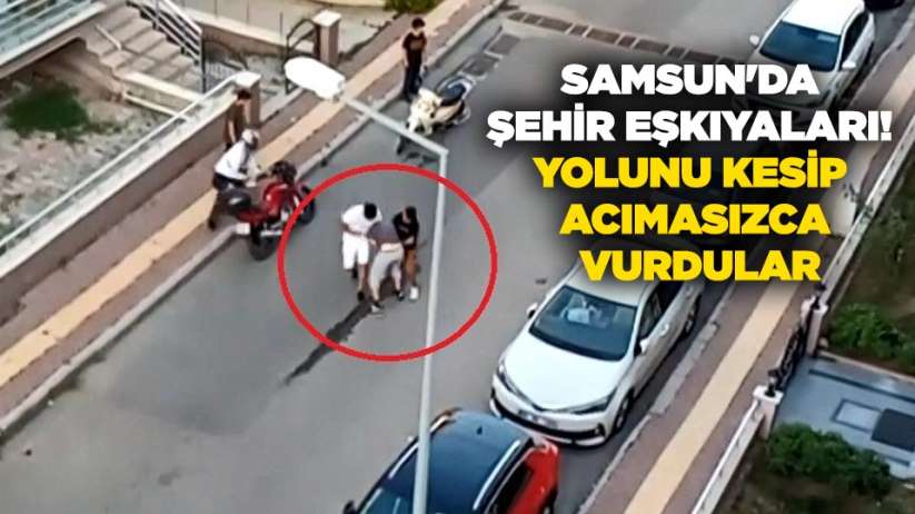 Samsun'da şehir eşkıyaları! Yolunu kesip acımasızca vurdular