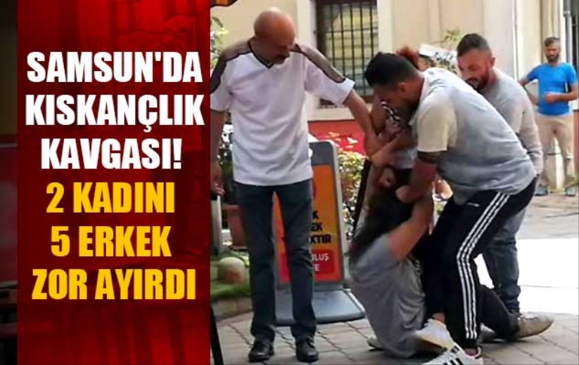 Samsun'da kıskançlık kavgası! 2 kadını 5 erkek zor ayırdı