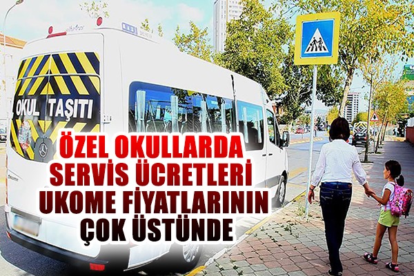 Özel okullarda servis ücretleri UKOME fiyatlarının çok üstünde