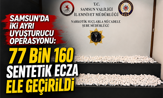 Samsun'da iki ayrı uyuşturucu operasyonu: 77 bin 160 sentetik ecza ele geçirildi