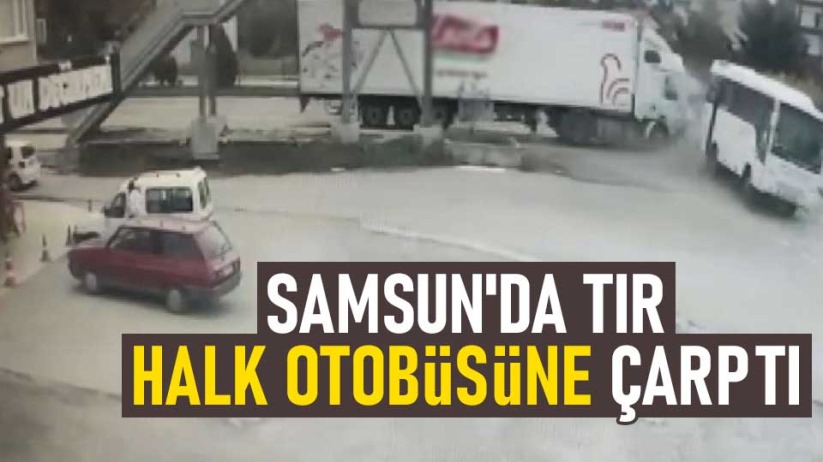 Samsun'da tır halk otobüsüne çarptı
