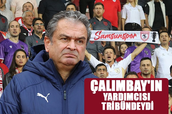 Çalımbay'ın Yardımcısı Tribündeydi