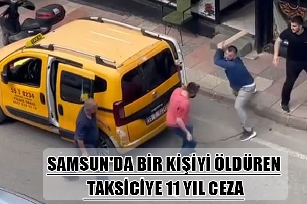 Samsun'da bir kişiyi öldüren taksiciye 11 yıl ceza