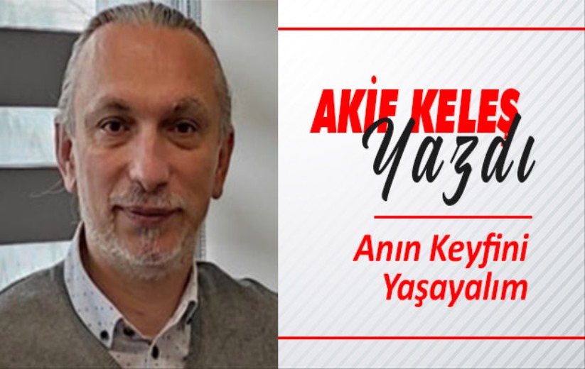 'Anın Keyfini Yaşayalım'