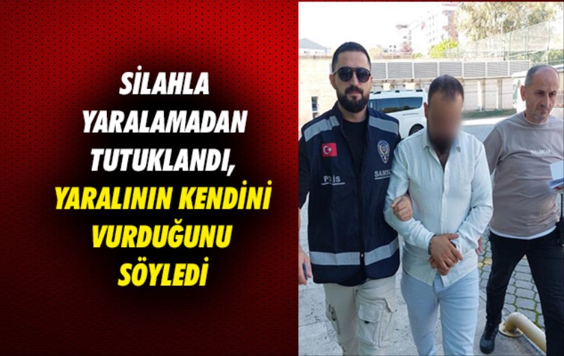 Silahla yaralamadan tutuklandı, yaralının kendini vurduğunu söyledi