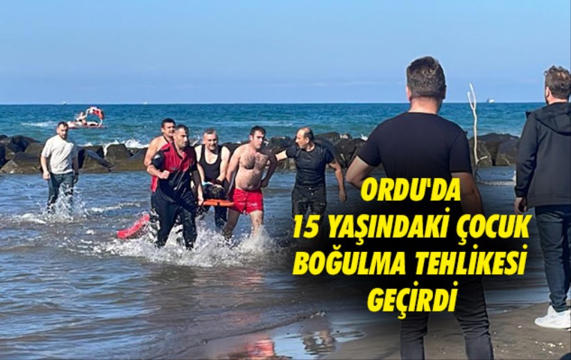 Ordu'da 15 yaşındaki çocuk boğulma tehlikesi geçirdi