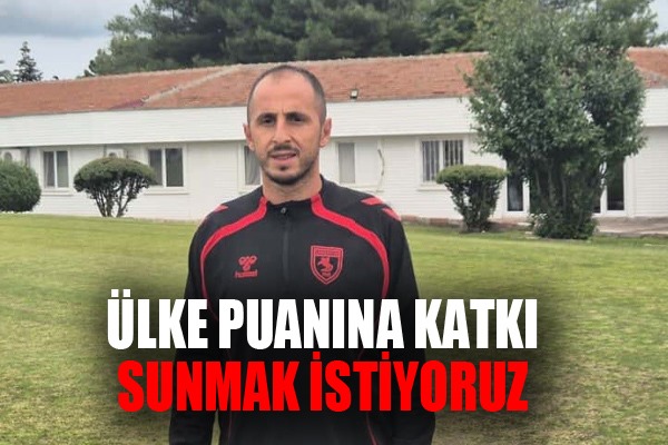 Zeki Yavru: 'Ülke puanına katkı sunmak istiyoruz'