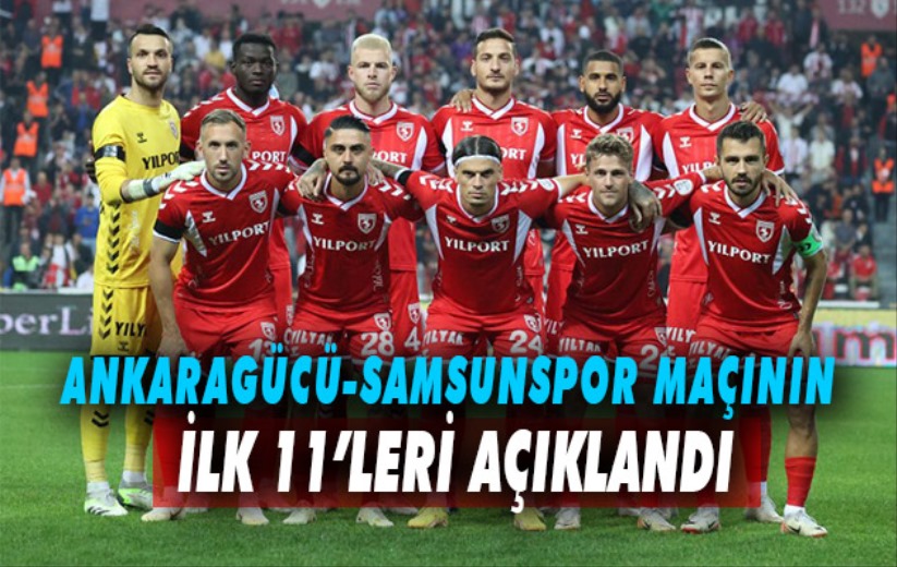 Ankaragücü-Samsunspor maçının İlk 11'leri açıklandı