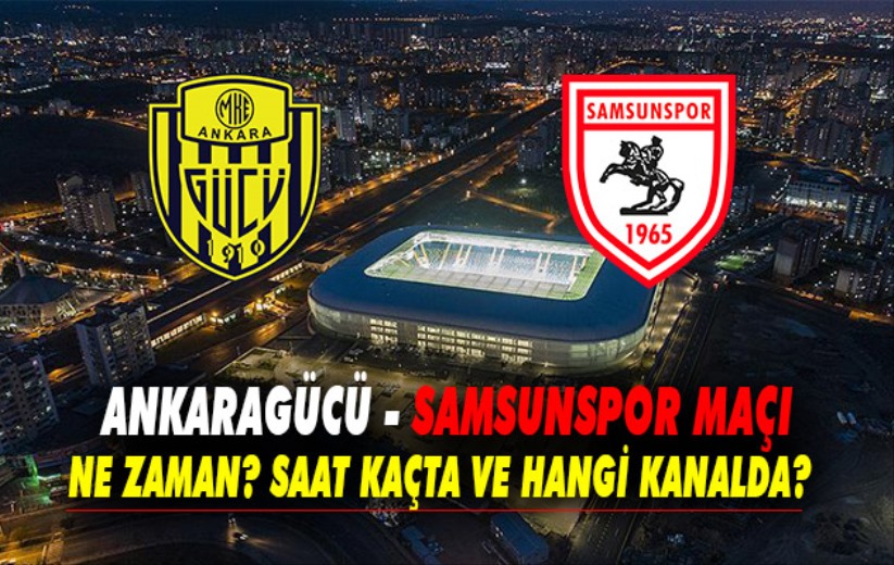 Ankaragücü - Samsunspor maçı ne zaman? Saat kaçta?