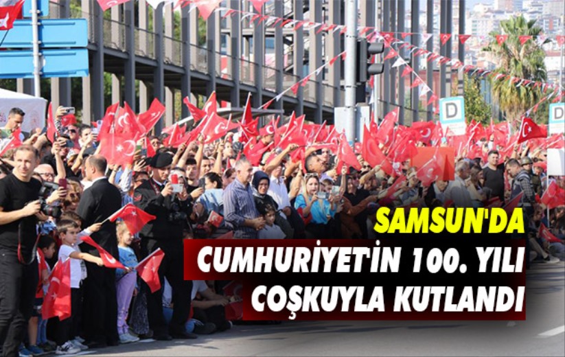 Samsun'da Cumhuriyet'in 100. yılı coşkuyla kutlandı