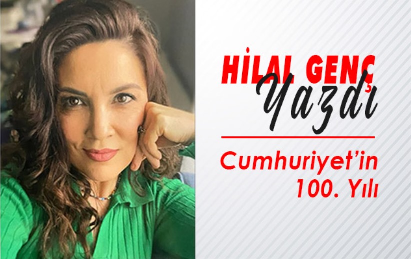 Hilal Genç'in yorumuyla, Cumhuriyet'in 100. Yılı