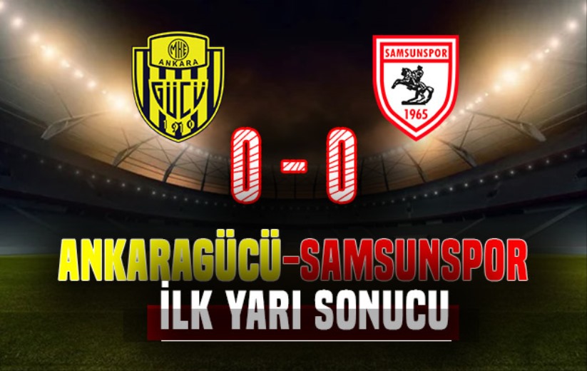 Ankaragücü - Samsunspor maçının ilk yarı sonucu: 0-0