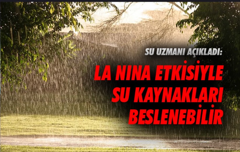 Su uzmanı profesör açıkladı : 'La Nina etkisiyle sevindirici bir süreci birlikte yaşayabiliriz'