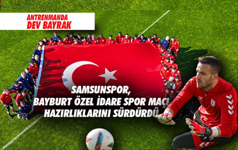 Samsunspor, Bayburt Özel İdare Spor maçı hazırlıklarını sürdürdü: Antrenmanda dev Bayrak