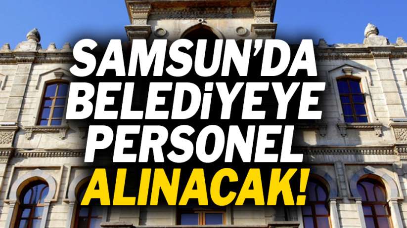 Samsun'da belediyeye personel alınacak! 