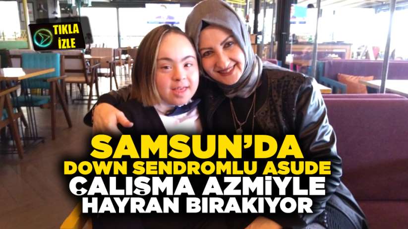 Samsun'da Down Sendromlu Asude azmiyle hayran bırakıyor