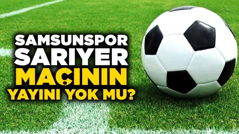 Samsunspor Sarıyer maçının yayını yok mu?