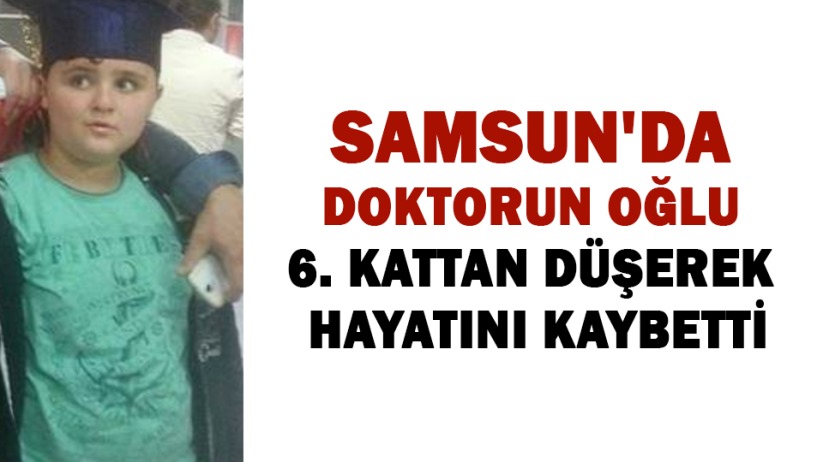 Samsun'da doktorun oğlu 6. kattan düşerek hayatını kaybetti