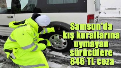 Samsun'da kış kurallarına uymayan sürücülere 846 TL ceza