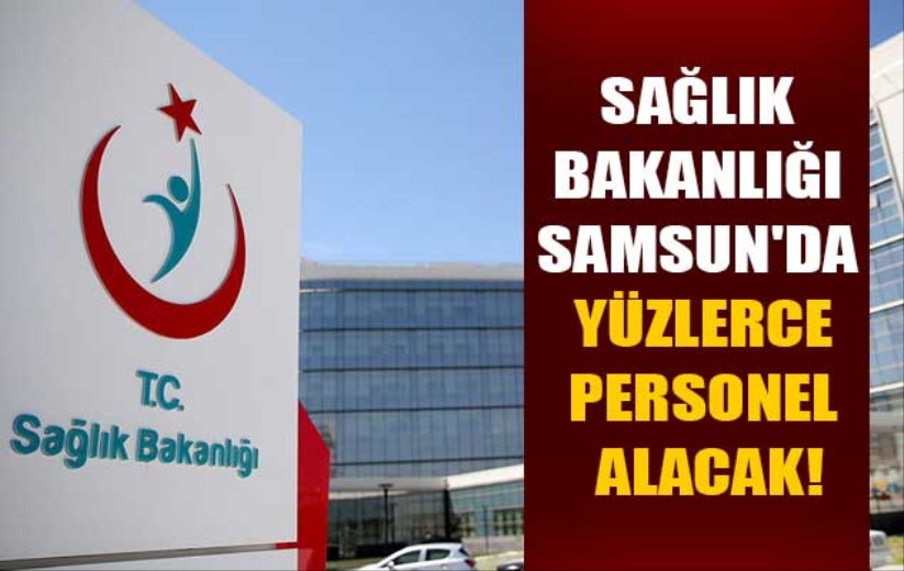Sağlık Bakanlığı Samsun'da yüzlerce personel alacak!