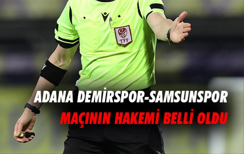 Adana Demirspor-Samsunspor maçının hakemi belli oldu