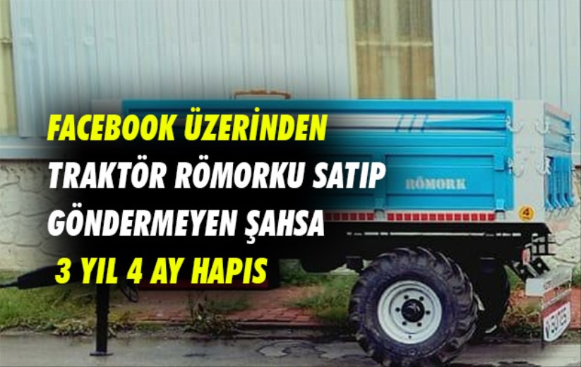 Samsun'da facebook üzerinden traktör römorku satıp göndermeyen şahsa 3 yıl 4 ay hapis