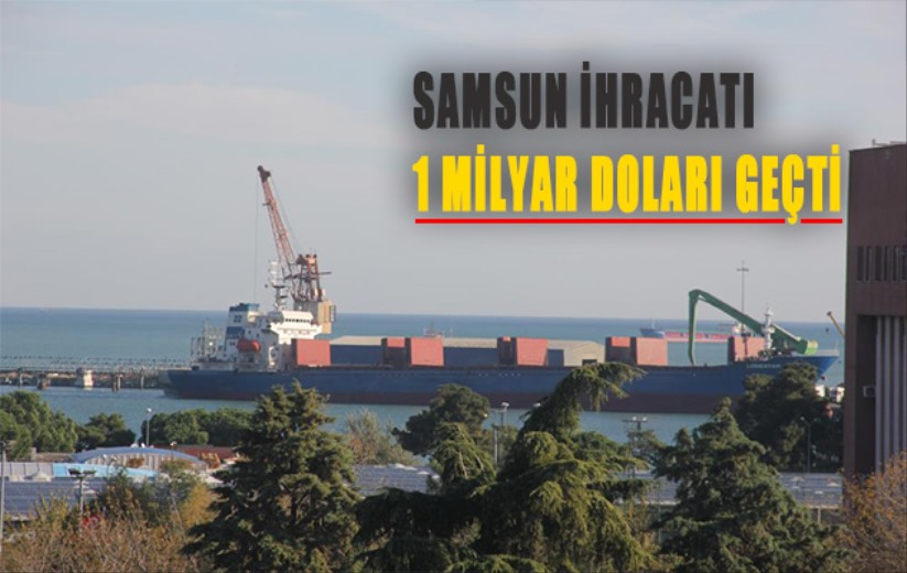 Samsun'dan 10 ayda 1 milyar 61 milyon dolar ihracat