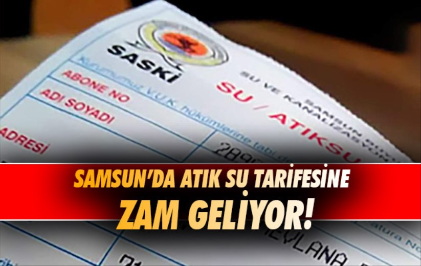 Samsun'da atık su tarifesine zam geliyor!