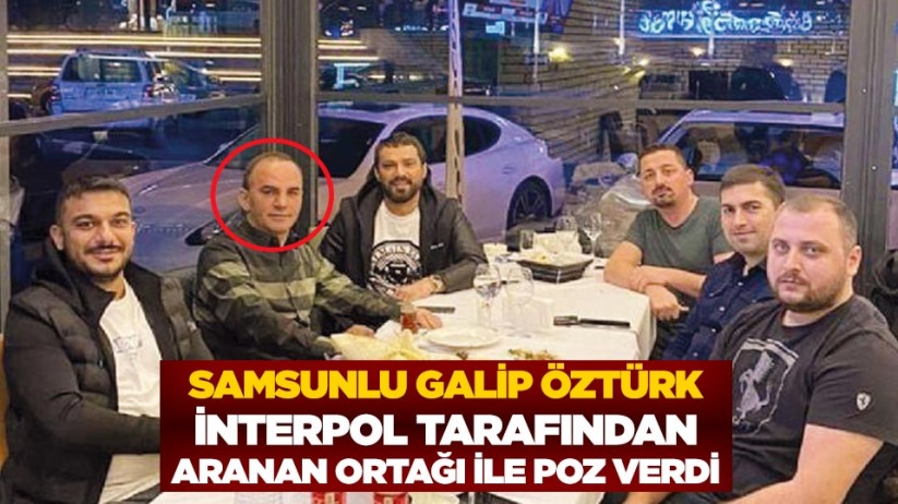 Samsunlu Galip Öztürk interpol tarafından aranan ortağı ile poz verdi