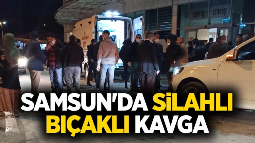 Samsun'da silahlı bıçaklı kavga