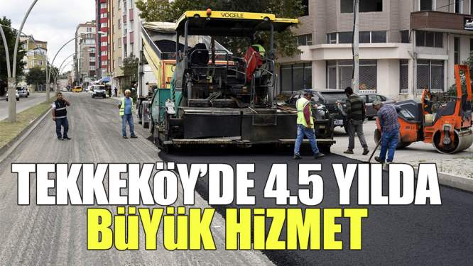 Samsun Haberleri: Tekkeköy'de 4.5 Yılda Büyük Hizmet