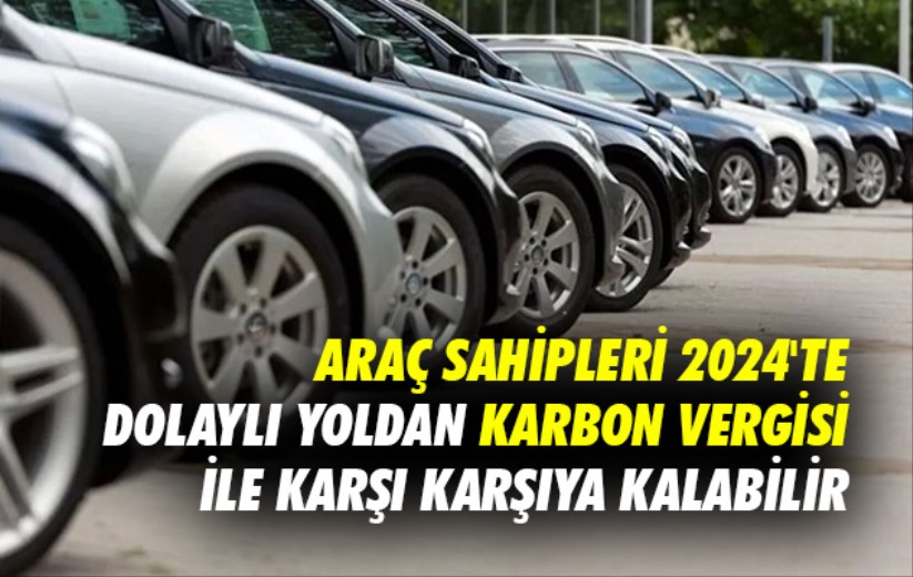 Araç Sahipleri 2024'te Dolaylı Yoldan Karbon Vergisi ile Karşı Karşıya Kalabilir