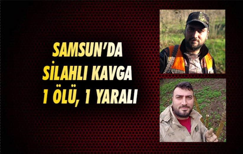 Samsun'da silahlı kavga: 1 ölü, 1 yaralı