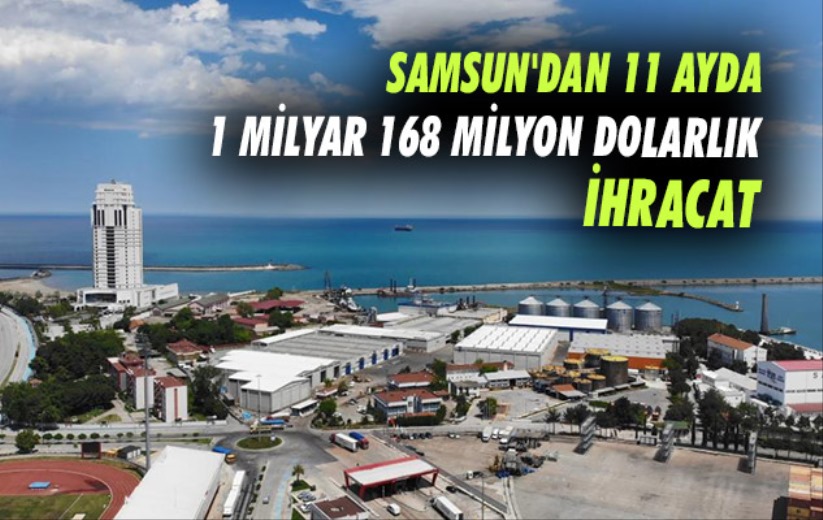 Samsun'dan 11 ayda 1 milyar 168 milyon dolarlık ihracat