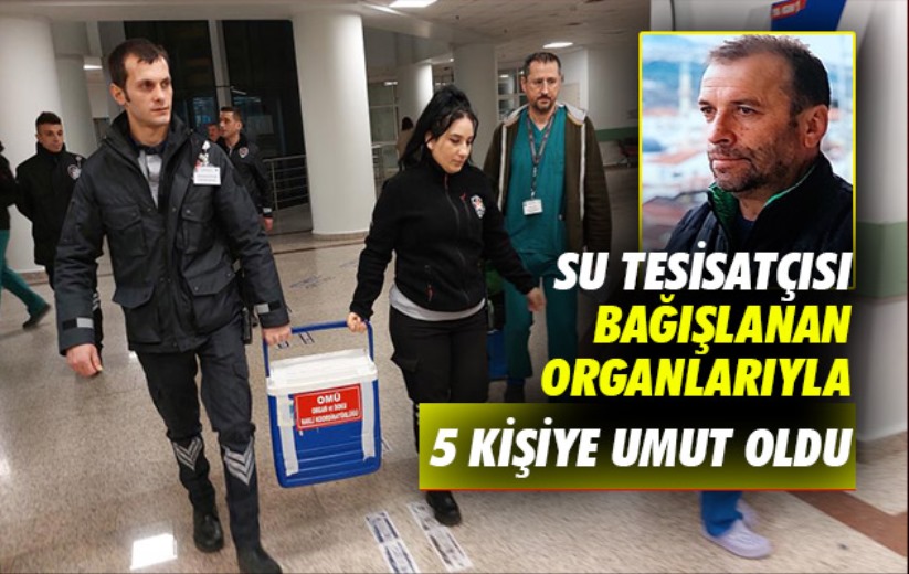 Samsun'da su tesisatçısı bağışlanan organlarıyla 5 kişiye umut oldu