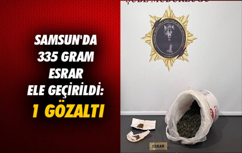 Samsun'da 335 gram esrar ele geçirildi: 1 gözaltı