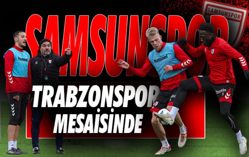 Samsunspor'da Trabzonspor mesaisi