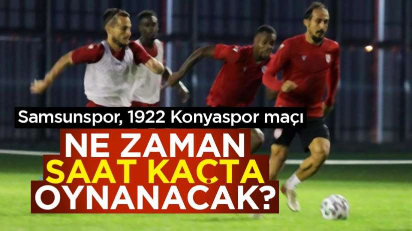 Samsunspor, 1922 Konyaspor maçı ne zaman saat kaçta?