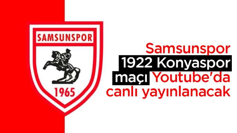 Samsunspor-1922 Konyaspor maçı Youtube'da canlı yayınlanacak
