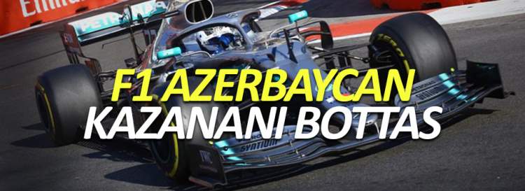 F1 Azerbaycan kazananı Bottas oldu