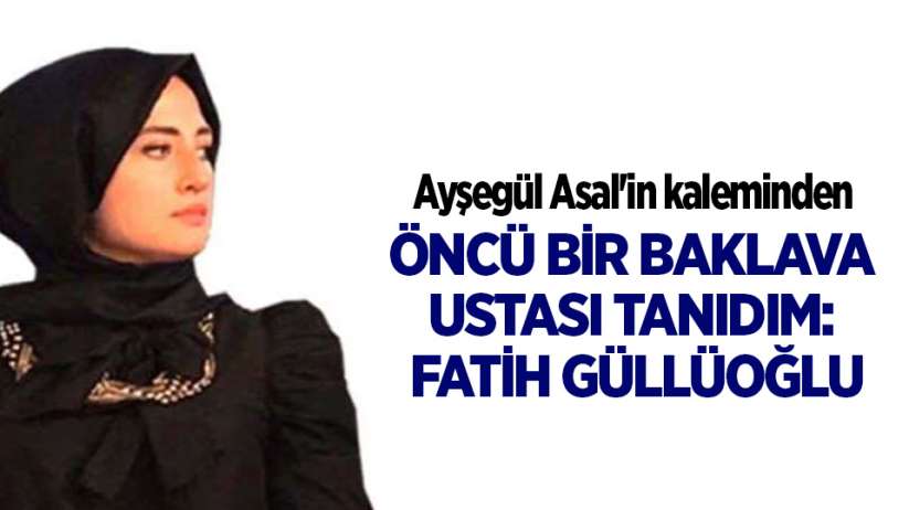 ÖNCÜ BİR BAKLAVA USTASI TANIDIM: FATİH GÜLLÜOĞLU