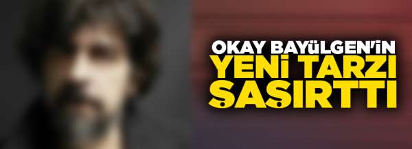 Okay Bayülgen'in yeni tarzı şaşırttı