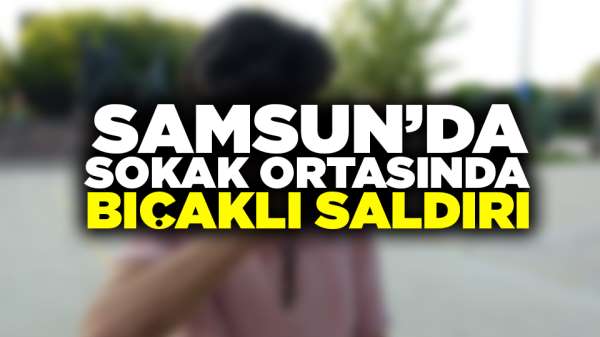 Samsun'da 'Siz beni tanıyor musunuz' dedi, ekmek bıçağıyla saldırdı