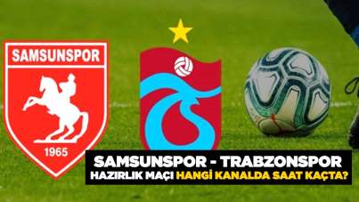 Samsunspor - Trabzonspor hazırlık maçı hangi kanalda saat kaçta