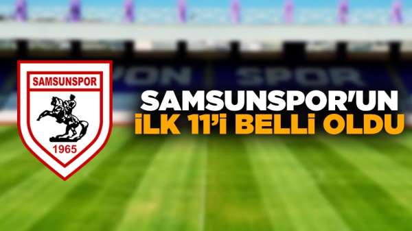 Samsunspor'da ilk 11 belli oldu