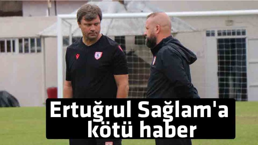 Samsunspor Teknik Direktörü Ertuğrul Sağlam'a kötü haber